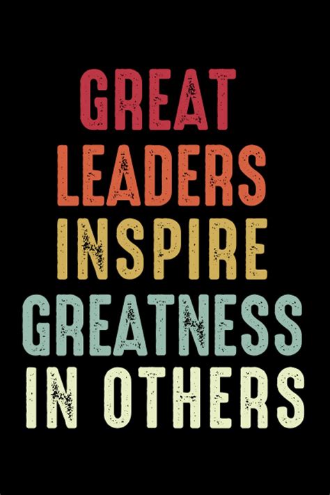 Great Leaders Inspire Greatness In Others Inspiring Leadership Quote