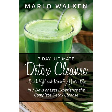 7 Day Ultimate Detox Cleanse Lose Weight And Revitalize Your Life In