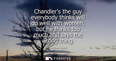 Chandler S The Guy Everybody Thinks Will Do Well With Women But He Thin