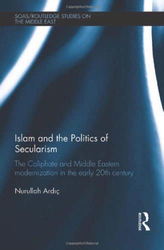 Islam And The Politics Of Secularism The Caliphate And Middle Eastern