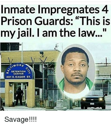 Inmate Impregnates 4 Prison Guards This Is My Jail I Am The Law More