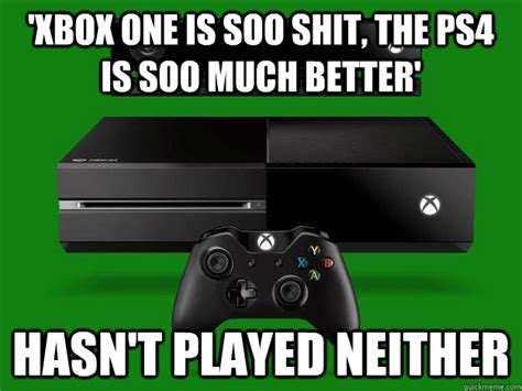 Xbox One Is Soo Shit The Ps4 Is Soo Much Better Hasnt Played