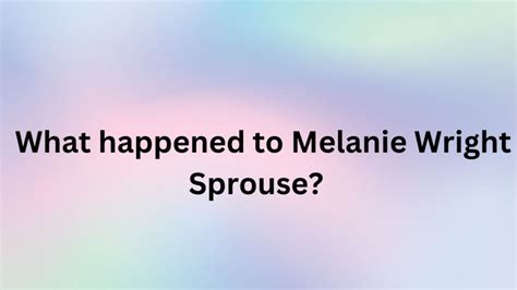 What Happened To Melanie Wright Sprouse Is Melanie Wright Alive News