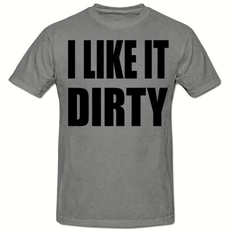 I Like It Dirty Mens T Shirt By Teez™