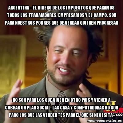 Meme Ancient Aliens Argentina El Dinero De Los Impuestos Que