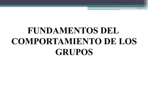 Fundamentos Del Comportamiento De Los Grupos Ppt