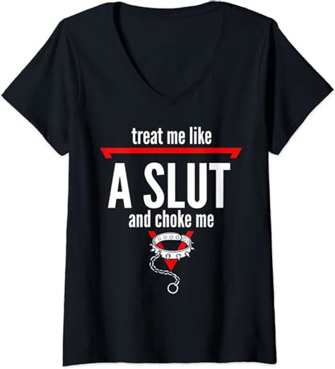 Womens Treat Me Like A Slut And Choke Me V Neck T Shirt Uk Fashion