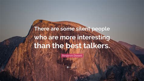 Benjamin Disraeli Quote There Are Some Silent People Who Are More
