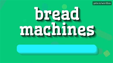 bread machines how to pronounce it youtube