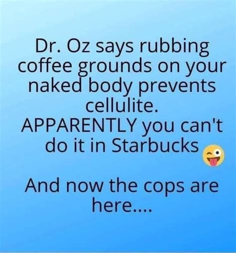Dr Oz Says Rubbing Coffee Grounds On Your Naked Body Prevents Cellulite APPARENTLY You Can T