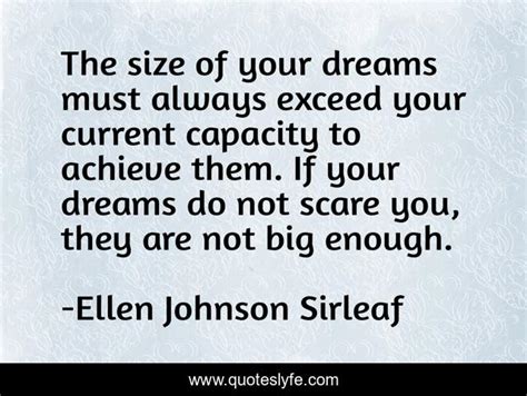 The Size Of Your Dreams Must Always Exceed Your Current Capacity To Ac