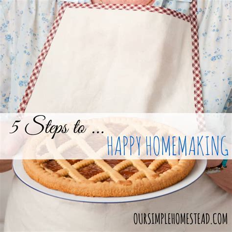 5 Steps To Happy Homemaking Our Simple Homestead