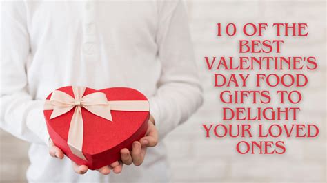 10 Of The Best Valentines Day Food Ts To Delight Your Loved Ones
