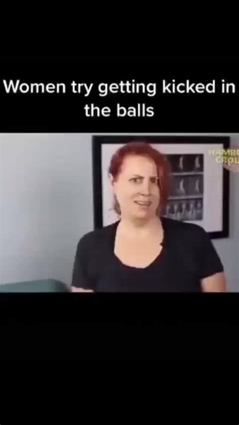 women try getting kicked in the balls ifunny