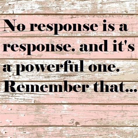 No Response Is A Response And Its A Powerful One Remember That 50