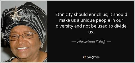 The god of the old testament is arguably the most unpleasant. Ellen Johnson Sirleaf quote: Ethnicity should enrich us; it should make us a unique...