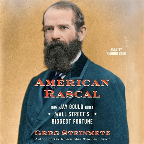 american rascal how jay gould built wall street s biggest fortune audiobook
