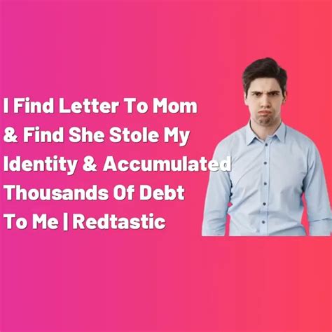Reddit Stories I Find Letter To Mom And Find She Stole My Identity