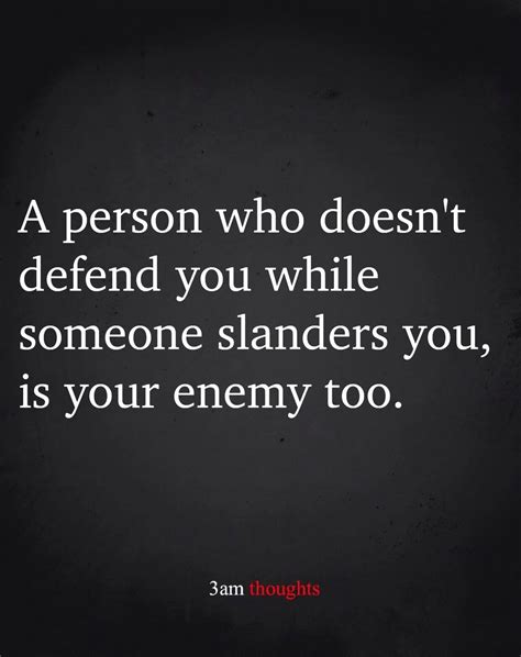 A Person Who Doesnt Defend You While Someone Slanders You Is Your