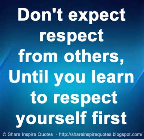 Dont Expect Respect From Others Until You Learn To Respect Yourself