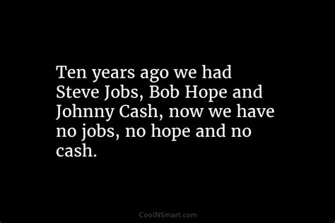 Quote Ten Years Ago We Had Steve Jobs Bob Hope And Johnny Cash