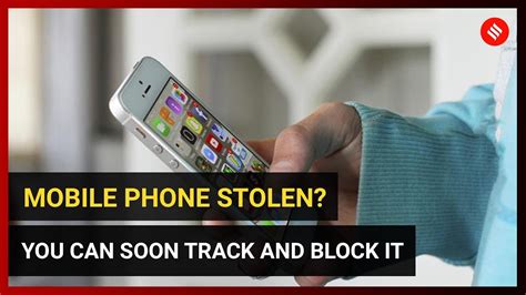 Mobile Phone Stolen You Can Soon Track And Block It Youtube