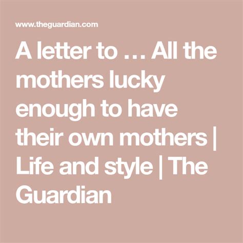 A Letter To All The Mothers Lucky Enough To Have Their Own Mothers