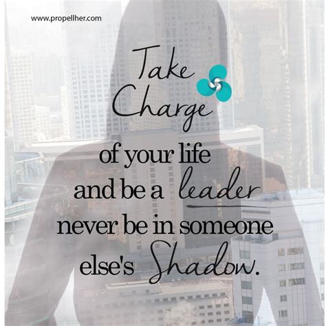 Take Charge Of Your Life And Be A Leader Never Be In Someone Elses