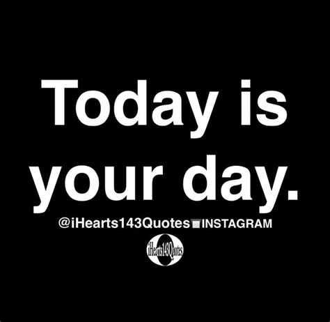 Today Is Your Day Quotes Positive Business Quotes Daily