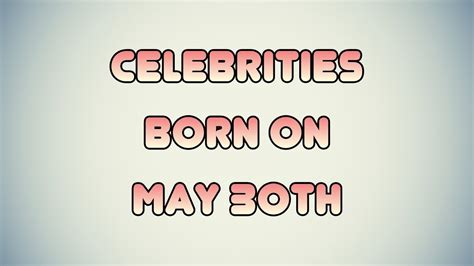 Celebrities Born On May 30th Youtube