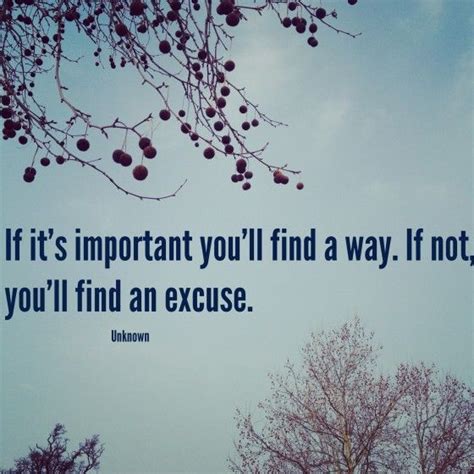 If It Is Important You Will Find A Way If Not Youll Find An Excuse