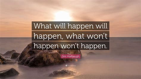 Jim Harbaugh Quote “what Will Happen Will Happen What Wont Happen
