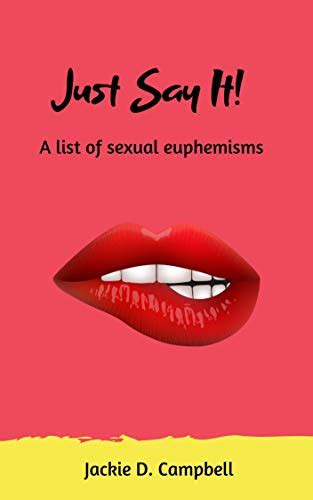 Just Say It A List Of Sexual Euphemisms Ebook Campbell Jackie D Kindle Store