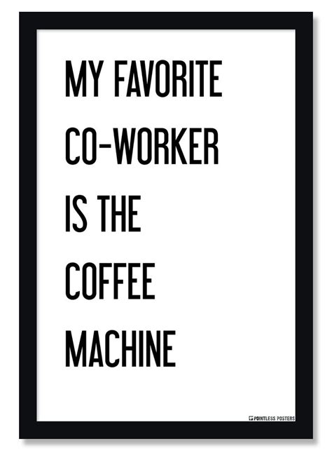 My Favorite Co Worker Is The Coffee Machine Demotivational Poster