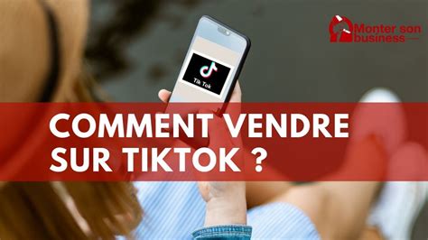Vendre sur TikTok  peuton vendre sur ce réseau social ?  Monter son