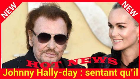 Johnny Hallyday Sentant Quil Allait Mourir Il A Fait Un Dernier