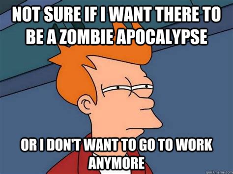 Not Sure If I Want There To Be A Zombie Apocalypse Or I Dont Want To
