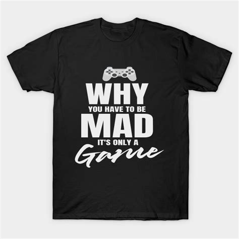 Why You Have To Be Mad Its Only Agame By Jaouad T Shirt Mens