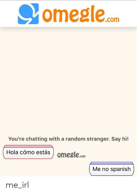omeglecom you re chatting with a random stranger say hi hola cómo estás omeglecom me no spanish