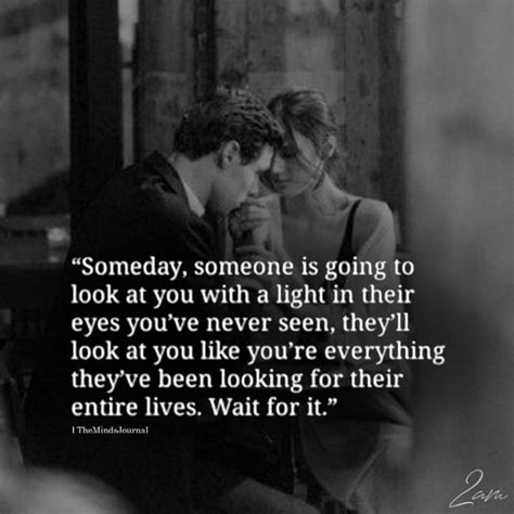 Someday Someone Is Going To Look At You Someday Quotes Finding Love