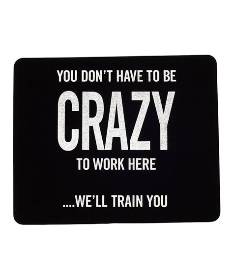 Take A Look At This You Don T Have To Be Crazy Mouse Pad Today Funny Quotes Mouse Pad Humor