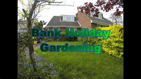 Here's a list of bank holidays for the current year and upcoming years. Bank Holiday Gardening - YouTube