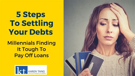 Steps To Settling Your Debts Millennials Find It Tough To Pay Off Loans Karen Tang CFP