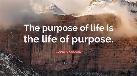 Robin S Sharma Quote “the Purpose Of Life Is The Life Of Purpose”