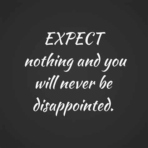 Expect Nothing And You Will Never Be Disappointed ‪‎quotesyoulove
