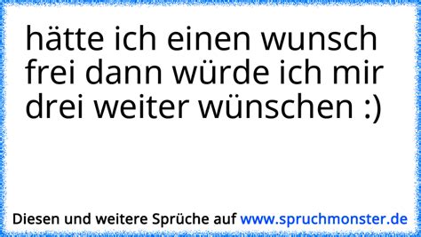 Hätte Ich Einen Wunsch Frei Dann Würde Ich Mir Drei Weiter Wünschen Spruchmonsterde