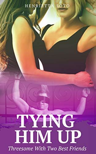 Tying Him Up Threesome With Two Best Friends By Henrietta Soto Goodreads