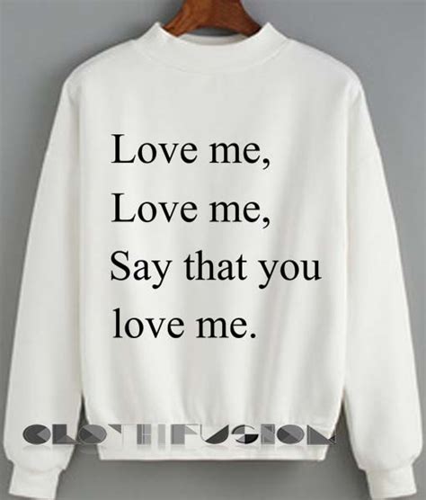 Quote Shirts Love Me Love Me Say That You Love Me Unisex