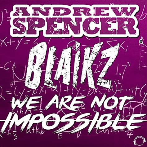 We Are Not Impossible Dj Edition Andrew Spencer And Blaikz Digital Music