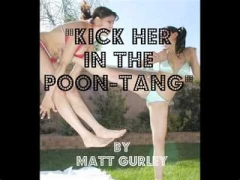 Kick Her In The Poon Tang By Matt Gurley Original Youtube